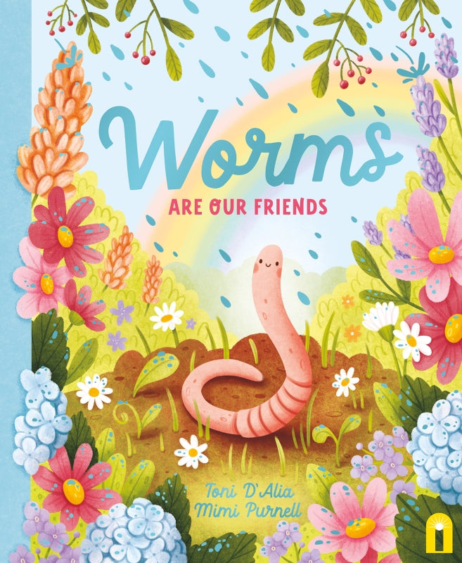 Cover of Worms Are Our Friends by Toni D’Alia, illustrated by Mimi Purnell, showing a smiling worm surrounded by vibrant flowers, leaves, and a rainbow. The title is written in bold pastel letters, and the artwork features a soft, sparkling texture.